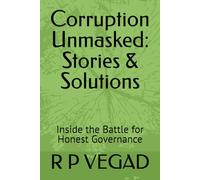 Corruption Unmasked: Stories & Solutions: Inside the Battle for Honest Governance (Voices for a Transparent World)