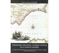 Corsarismo Pirateria Y Guerra Costera En El Sureste Español. El Acoso