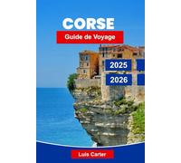 Corse Guide de voyage 2025-2026: Découvrez l'île de beauté de la France avec ses plages, ses montagnes, ses villages et sa culture méditerranéenne