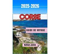 Corse GUIDE DE VOYAGE 2025-2026: Sentiers cachés, secrets côtiers et l'âme d'une île sauvage