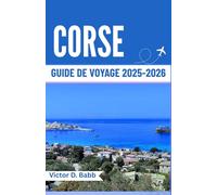 CORSE GUIDE DE VOYAGE 2025-2026: Une île méditerranéenne riche en histoire, en saveurs et en beauté naturelle