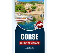 CORSE GUIDE DE VOYAGE 2026: Itinéraires locaux, répartition régionale, systèmes de transport, culture alimentaire, coûts et notes de planification quotidienne