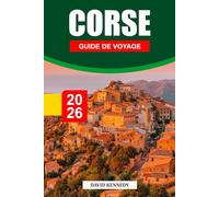 CORSE GUIDE DE VOYAGE 2026: Montagnes escarpées, mers cristallines et culture intemporelle en Méditerranée