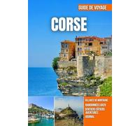 CORSE GUIDE DE VOYAGE 2026: Vues sur le port, falaises escarpées, plages cristallines, sentiers de montagne et patrimoine culturel intemporel