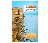 Corse Guide de Voyage: Découvrez les principales attractions, les côtes époustouflantes, les sentiers de randonnée, les sports nautiques et les charmants villages.