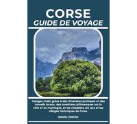 CORSE GUIDE DE VOYAGE: Voyagez malin grâce à des itinéraires pratiques et des conseils locaux, des aventures pittoresques sur la côte et en montagne, ... lacs et les villages historiques de Corse.