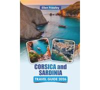 CORSICA and SARDINIA TRAVEL GUIDE 2026: Explore Beaches, Hiking Trails, Local Food, Coastal Drives, and Itineraries for Your Mediterranean Adventure