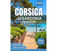 Corsica And Sardinia Travel Guide 2026 (Full Color): Explore Crystal-Clear Beaches, Scenic Drives, Historic Towns, Local Cuisine, Culture, and Maps
