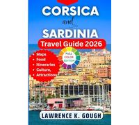 Corsica and Sardinia Travel Guide 2026: Your Expert Companion to Help You Explore the Islands' Culture, Local Life, Beautiful Beaches, Hidden Gems, ... Essential Explorer To Beautiful Destinations)