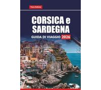 CORSICA e SARDEGNA GUIDA DI VIAGGIO 2026: Esplora le migliori spiagge, le strade panoramiche, la cucina locale, i sentieri escursionistici e le attrazioni culturali delle isole del Mediterraneo
