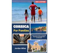 Corsica For Families: Your Ultimate Guide to Adventure, Relaxation, and Hidden Gems on the Island”