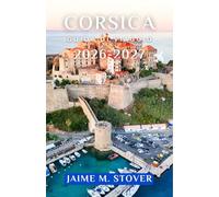 CORSICA GUIDA DI VIAGGIO 2026-2027: Organizza al meglio le tue giornate sull'isola con itinerari costieri, villaggi di montagna, soste in spiaggia, gastronomia locale e idee di viaggio chiare.
