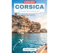 Corsica Guida Di Viaggio 2026-2027: Scopri coste frastagliate, sentieri alpini, cittadelle medievali e la ricca cultura dell'isola francese della bellezza.
