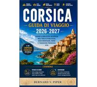 CORSICA GUIDA DI VIAGGIO 2026-2027: Una guida di viaggio completa all'isola delle montagne, delle spiagge meno conosciute, dei borghi senza tempo e dell'avventura mediterranea.
