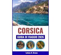 CORSICA GUIDA DI VIAGGIO 2026: Esplora i paesaggi incontaminati dell'isola, gli antichi villaggi e la sua ricca storia