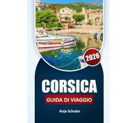 CORSICA GUIDA DI VIAGGIO 2026: Itinerari locali, suddivisione regionale, sistemi di trasporto, cultura alimentare, costi e note di pianificazione quotidiana