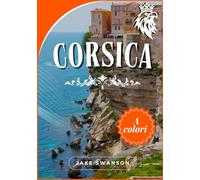 Corsica guida di Viaggio 2026: Navigare in Corsica con facilità, Guide per l'imballaggio, mappe mobili e know-how locale
