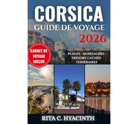 CORSICA GUIDE DE VOYAGE: L’évasion ultime sur l’île avec des trésors cachés, routes côtières panoramiques, plages secrètes, villages de montagne, cuisine locale et itinéraires simples et personnalisés