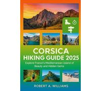 Corsica Hiking Guide 2025: Explore France’s Mediterranean Island of Beauty and Hidden Gems