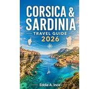 Corsica & Sardinia Travel Guide 2026: Explore Turquoise Coves, Nuragic Ruins, Corsican Peaks, Charming Hilltop Villages, Wild Nature Reserves, and ... Life on Two Iconic Mediterranean Escapes