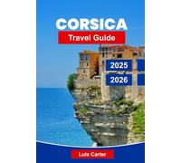 Corsica Travel Guide 2025-2026: Discover France’s Island of Beauty with Beaches, Mountains, Villages & Mediterranean Culture