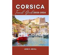 Corsica Travel Guide 2025-2026: Plan Your Perfect Trip with Itineraries to Top Beaches, Scenic Hikes, Authentic Cuisine, Culture & Hidden Gems.