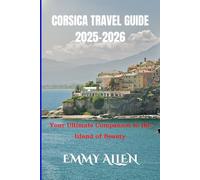 CORSICA TRAVEL GUIDE 2025-2026: Your Ultimate Companion to the Island of Beauty