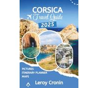 CORSICA TRAVEL GUIDE 2025: A Simple Approach to Adventure, Hiking, Food, and Island Life (AMAZING TRAVELS)