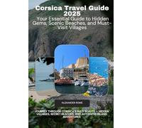 Corsica Travel Guide 2025 Your Essential Guide to Hidden Gems, Scenic Beaches, and Must-Visit Villages: Journey Through Corsica’s Wild Beauty - Hidden ... Beaches, and Authentic Island Adventures