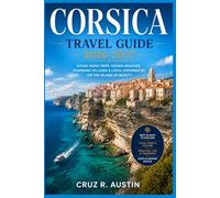 CORSICA TRAVEL GUIDE 2026-2027: Plan Your Island Escape with Maps, Coastal Drives, Mountain Hikes, and the Local Food Every Visitor Should Try