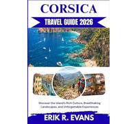 CORSICA TRAVEL GUIDE 2026: Discover the Island’s Rich Culture, Breathtaking Landscapes, and Unforgettable Experiences