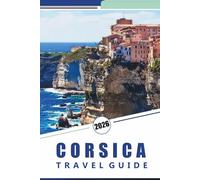CORSICA TRAVEL GUIDE 2026: Explore the Island’s Pristine Beaches, Mountains, Attractions, Historic Sites, Local Cuisine, Festivals, Maps, Outdoor Adventures and Practical Tips for Every Travelers.