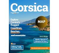 CORSICA TRAVEL GUIDE 2026: From Ajaccio to Bastia - Discover Must-See Attractions, Outdoor Adventures, Food & Wine Experiences, Seaside Escapes, Festivals, Local Culture, and Travel Tips with Maps