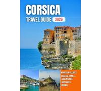 CORSICA TRAVEL GUIDE 2026: Harbor Views, Rugged Cliffs, Crystal Beaches, Mountain Trails, and Timeless Cultural Heritage