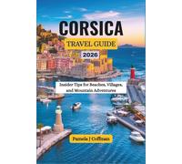 CORSICA TRAVEL GUIDE 2026: Insider Tips for Beaches, Villages, and Mountain Adventures