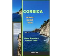 CORSICA TRAVEL GUIDE 2026: Island Scenery & Coastal Trails (Journey 2025: Travel Smart, Explore More)