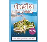 Corsica Travel Guide 2026: “Plan Well, Spend Less, See More”