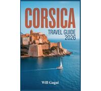 CORSICA TRAVEL GUIDE 2026: Smart Planning, Hidden Beaches, Scenic Roads & Insider Strategies for an Authentic Island Experience