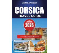 CORSICA TRAVEL GUIDE 2026: Where to Stay, What to See, Top Attractions & Island Itinerary Tips