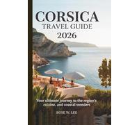 Corsica Travel Guide 2026: Your Ultimate Journey to the Region's Culture, Cuisine, and Coastal Wonders (The Soul of France)