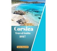 Corsica travel guide 2027: Discover Corsica’s Stunning Beaches, Charming Villages, Nature Trails, Cultural Landmarks and Local Experiences