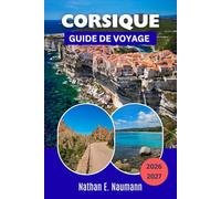 CORSIQUE GUIDE DE VOYAGE 2026-2027: Sentiers de montagne, criques turquoise, vignobles, histoire et saveurs locales à travers l'île de la Beauté