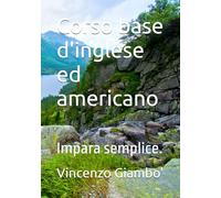 Corso base d'inglese ed americano: Impara semplice.