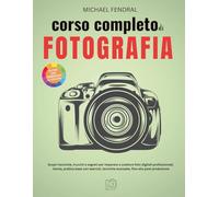 Corso completo di fotografia: Scopri tecniche, trucchi e segreti per imparare a scattare foto digitali professionali, teoria, pratica base con esercizi, tecniche avanzate, fino alla post produzione