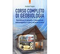 Corso completo di geobiologia. Neutralizzare le geopatie e l'inquinamento elettromagnetico a casa e sul posto di lavoro (Salute e benessere)