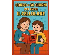 CORSO DI 30 GIORNI PER USARE IL CELLULARE: Guida per adolescenti - da leggere con un adulto