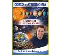 CORSO DI ASTRONOMIA di Antonio Loiacono: Il Sistema Solare