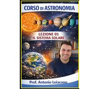 CORSO DI ASTRONOMIA di Antonio Loiacono: Il Sistema Solare