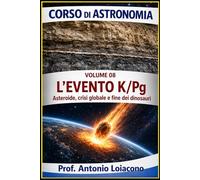 CORSO DI ASTRONOMIA - Lezione 08 - L'EVENTO K/Pg: L'impatto che ha cambiato il mondo: 8 (CORSO DI ASTRONOMIA - Di Antonio Loiacono)