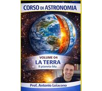 CORSO DI ASTRONOMIA - Volume 4 - La Terra: Il pianeta blu (CORSO DI ASTRONOMIA - Di Antonio Loiacono)